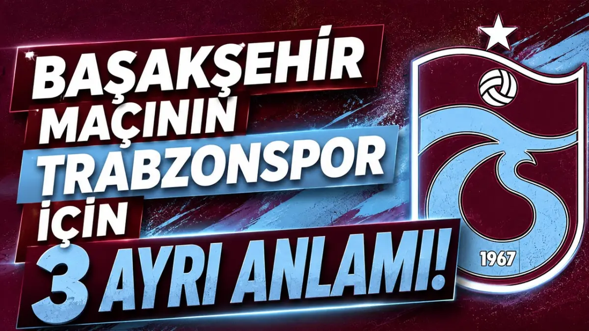 Başakşehir maçının Trabzonspor için 3 ayrı anlamı!