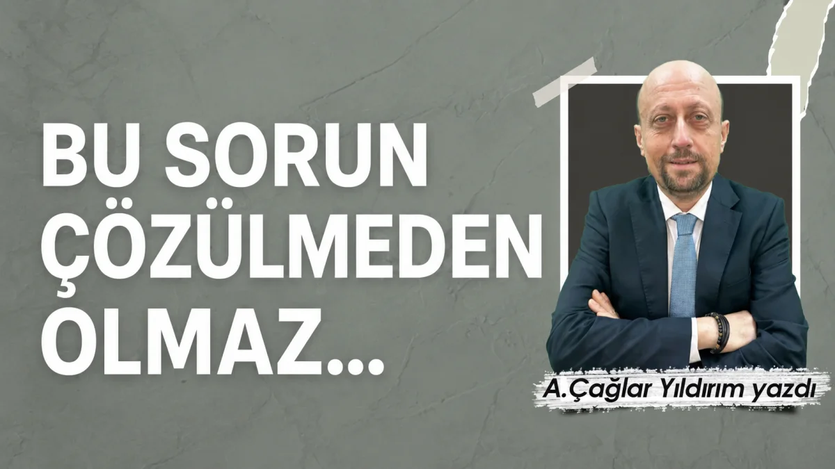 BU SORUN ÇÖZÜLMEDEN OLMAZ…
