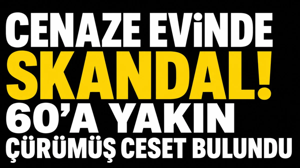 Cenaze evinde skandal! 60'a yakın çürümüş ceset bulundu