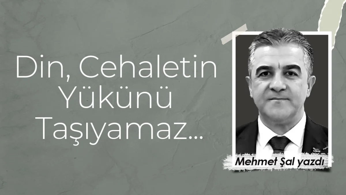 Din, Cehaletin Yükünü Taşıyamaz...