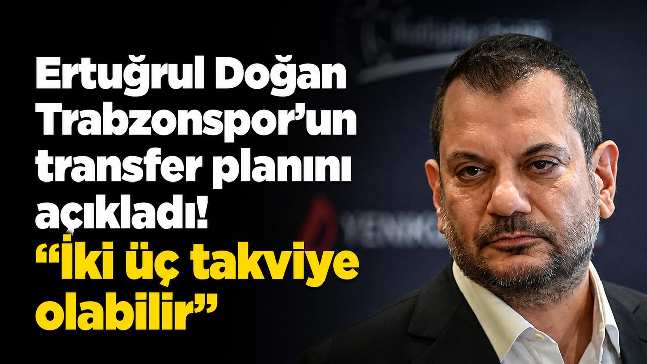 Ertuğrul Doğan Trabzonspor’un transfer planını açıkladı! “İki üç takviye olabilir”