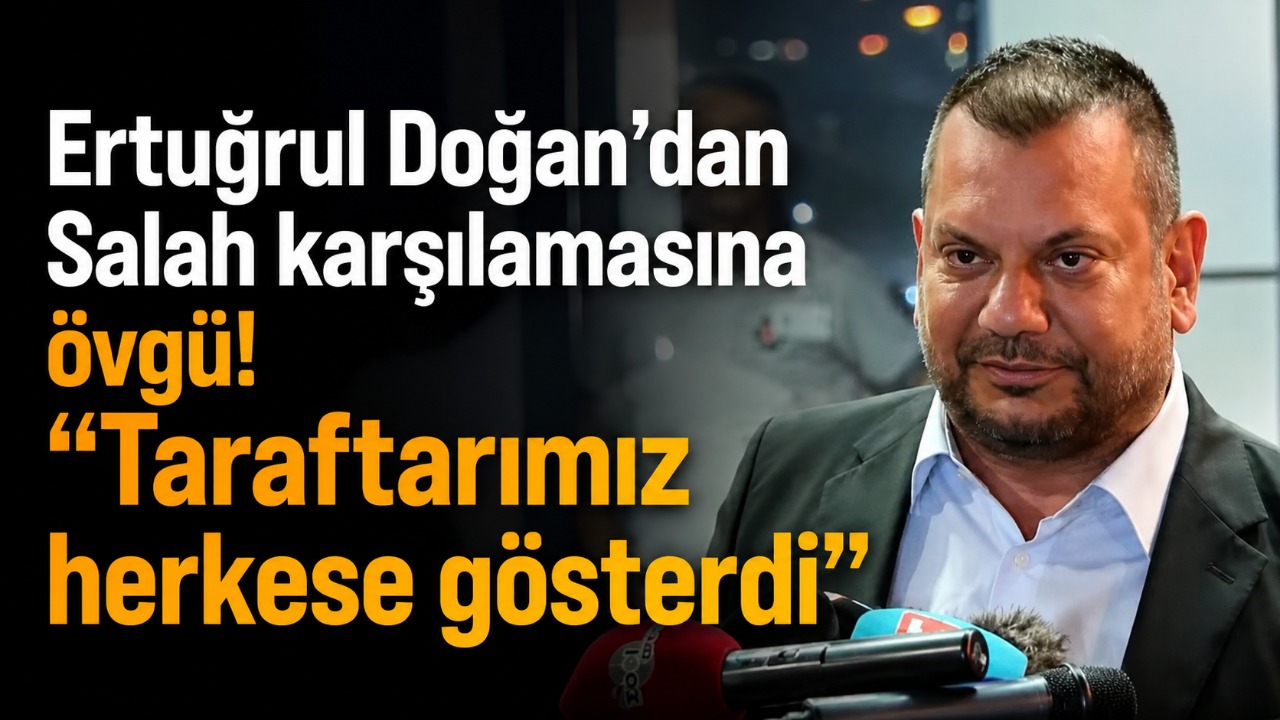 Ertuğrul Doğan’dan Salah karşılamasına övgü! “Taraftarımız herkese gösterdi”