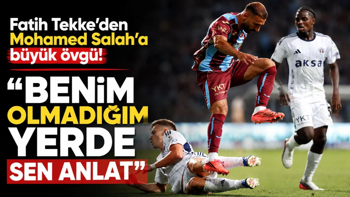 Fatih Tekke’den Mohamed Salah’a büyük övgü! “Benim olmadığım yerde sen anlat”