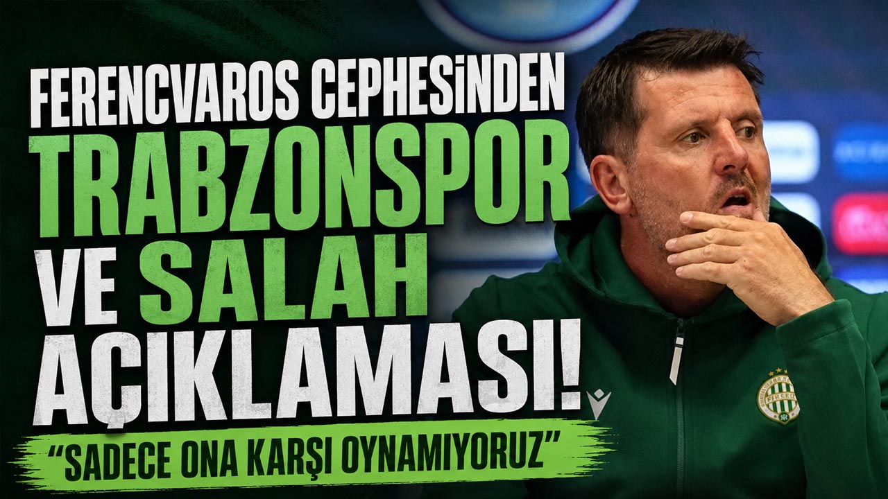 Ferencvaros cephesinden Trabzonspor ve Salah açıklaması! “Sadece ona karşı oynamıyoruz”