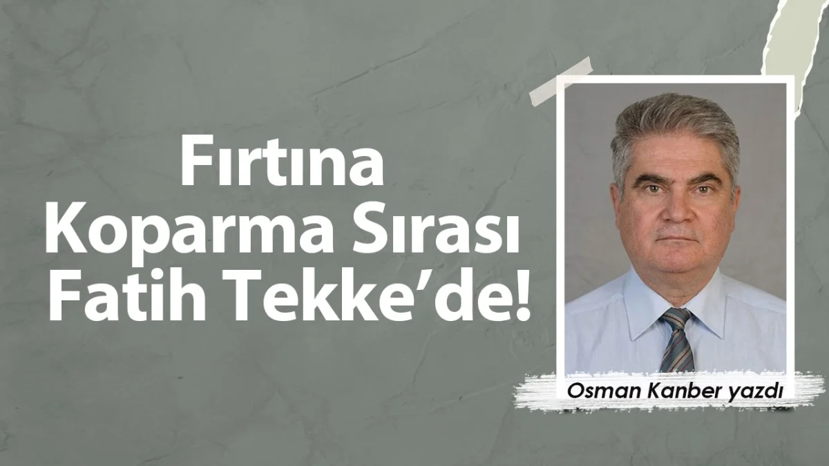 Fırtına Koparma Sırası Fatih Tekke’de!
