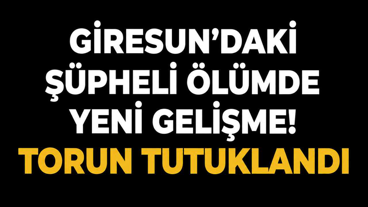 Giresun’daki şüpheli ölümde yeni gelişme! Torun tutuklandı