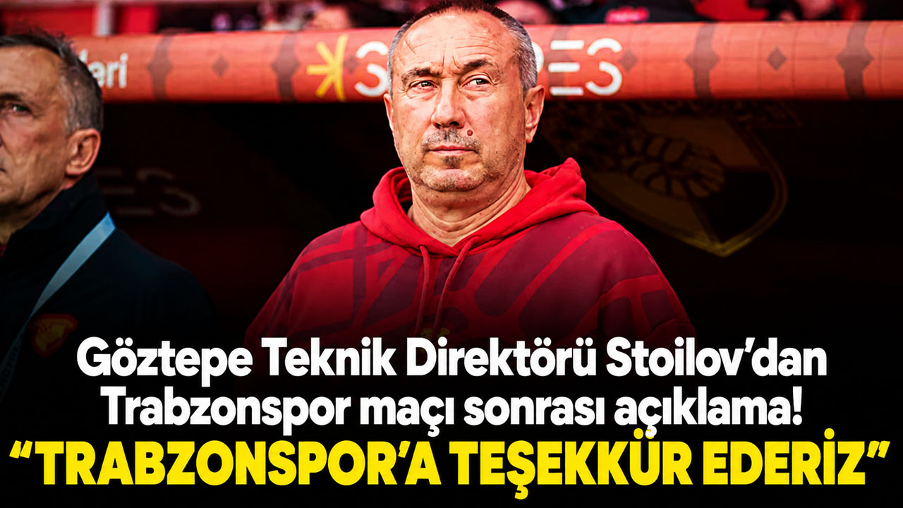 Göztepe Teknik Direktörü Stoilov’dan Trabzonspor maçı sonrası açıklama
