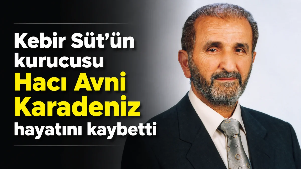 Kebir Süt’ün kurucusu Hacı Avni Karadeniz hayatını kaybetti