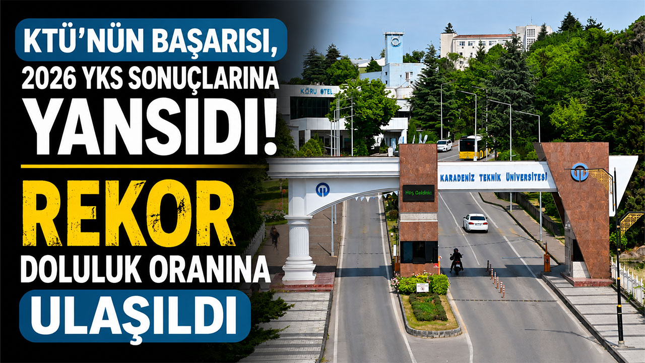 KTÜ’nün Başarısı, 2026 YKS sonuçlarına yansıdı: Rekor doluluk oranına ulaşıldı