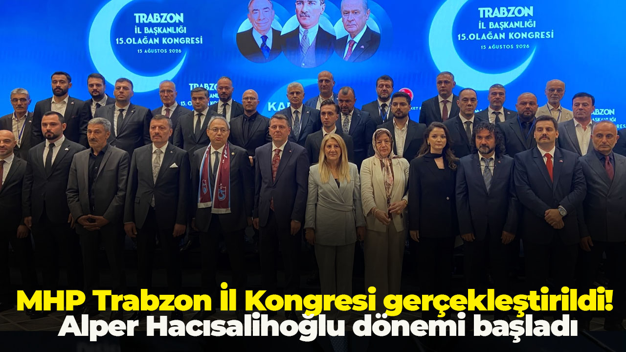 MHP Trabzon İl Kongresi gerçekleştirildi! Alper Hacısalihoğlu dönemi başladı