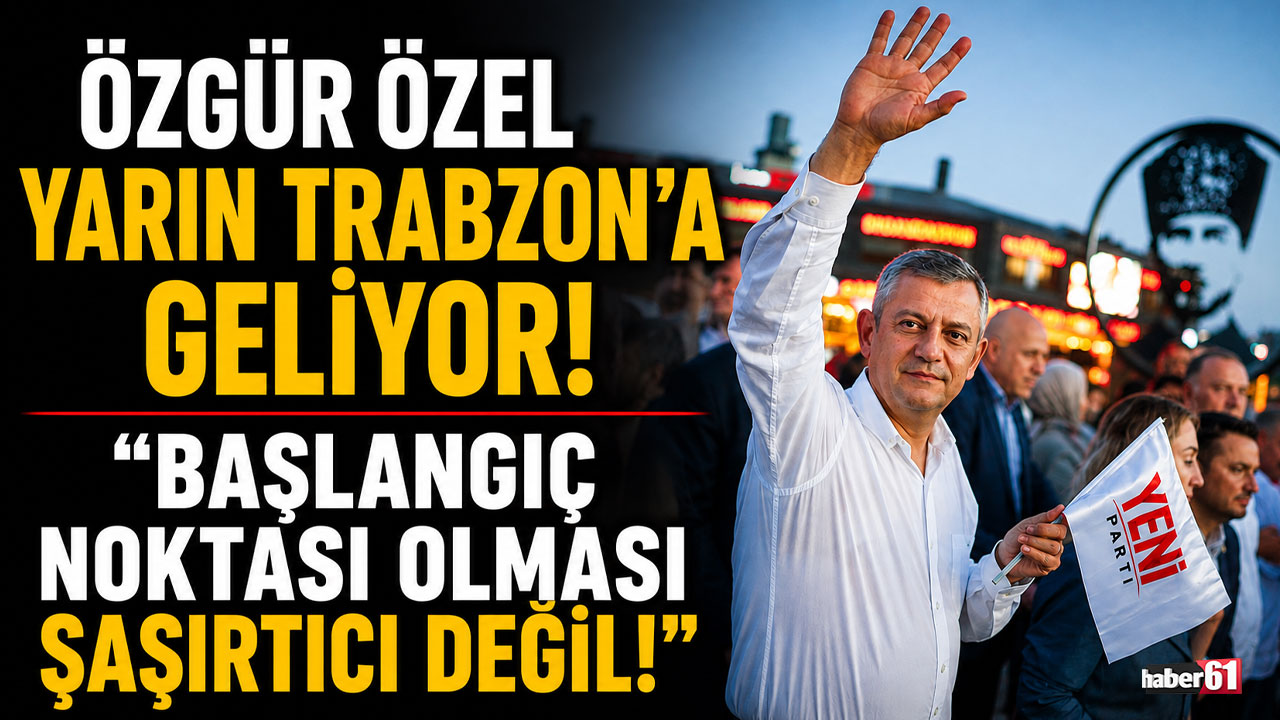 Özgür Özel yarın Trabzon’a geliyor! “Başlangıç noktası olması şaşırtıcı değil”