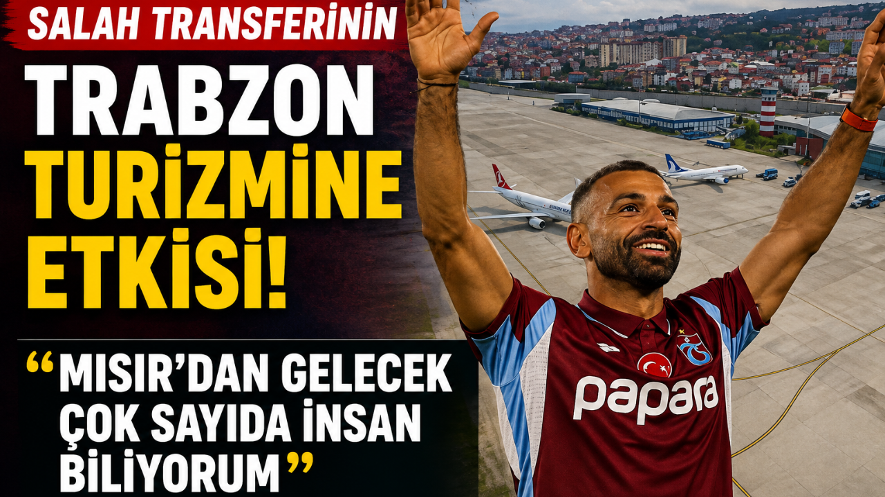 Salah transferinin Trabzon turizmine etkisi! “Mısır’dan gelecek çok sayıda insan biliyorum”