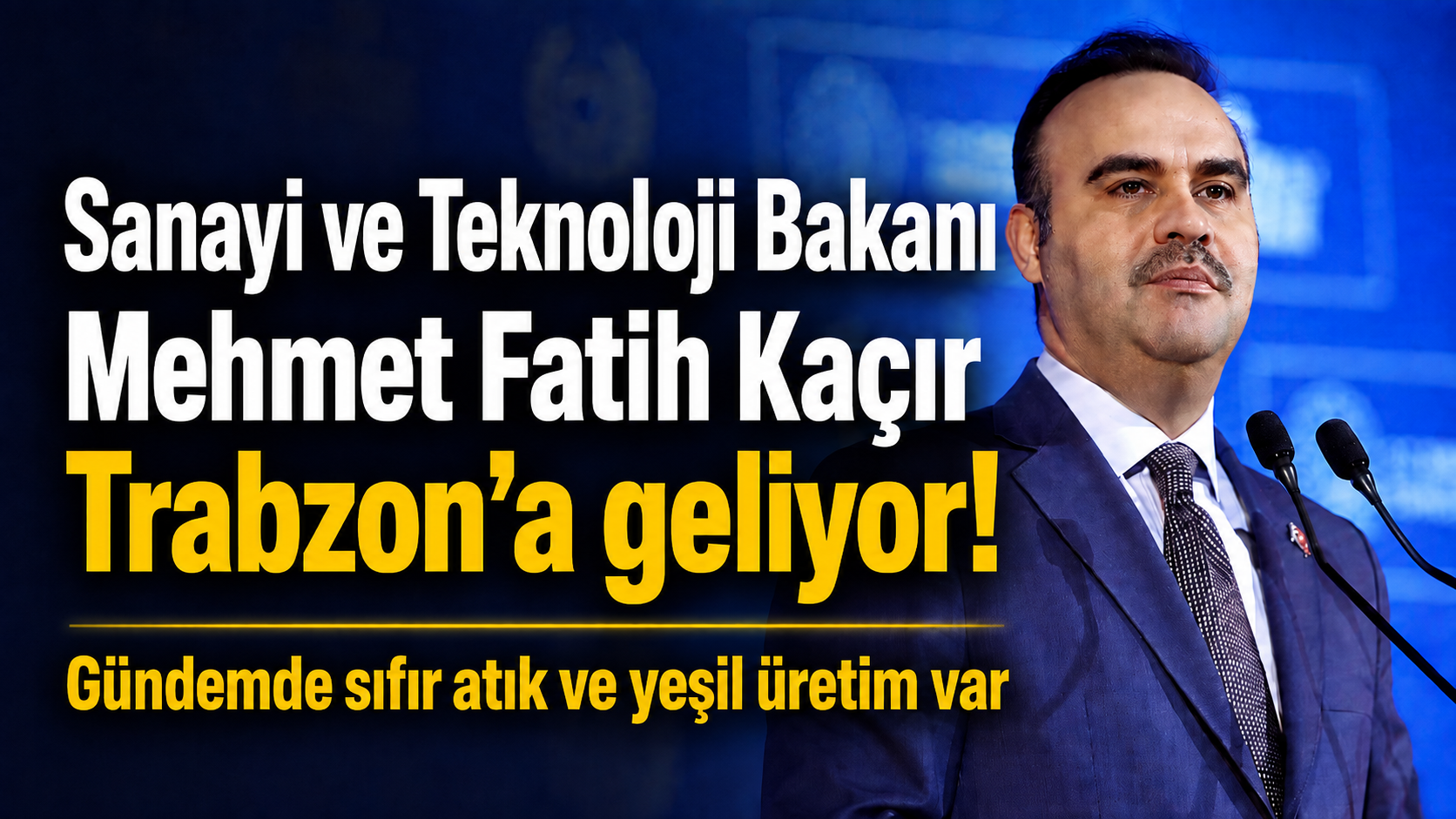 Sanayi ve Teknoloji Bakanı Mehmet Fatih Kaçır Trabzon'a geliyor! Gündemde sıfır atık ve yeşil üretim var