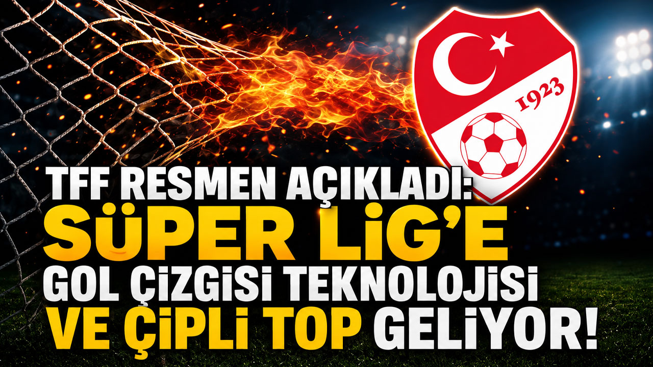 TFF resmen açıkladı: Süper Lig'e gol çizgisi teknolojisi ve çipli top geliyor!