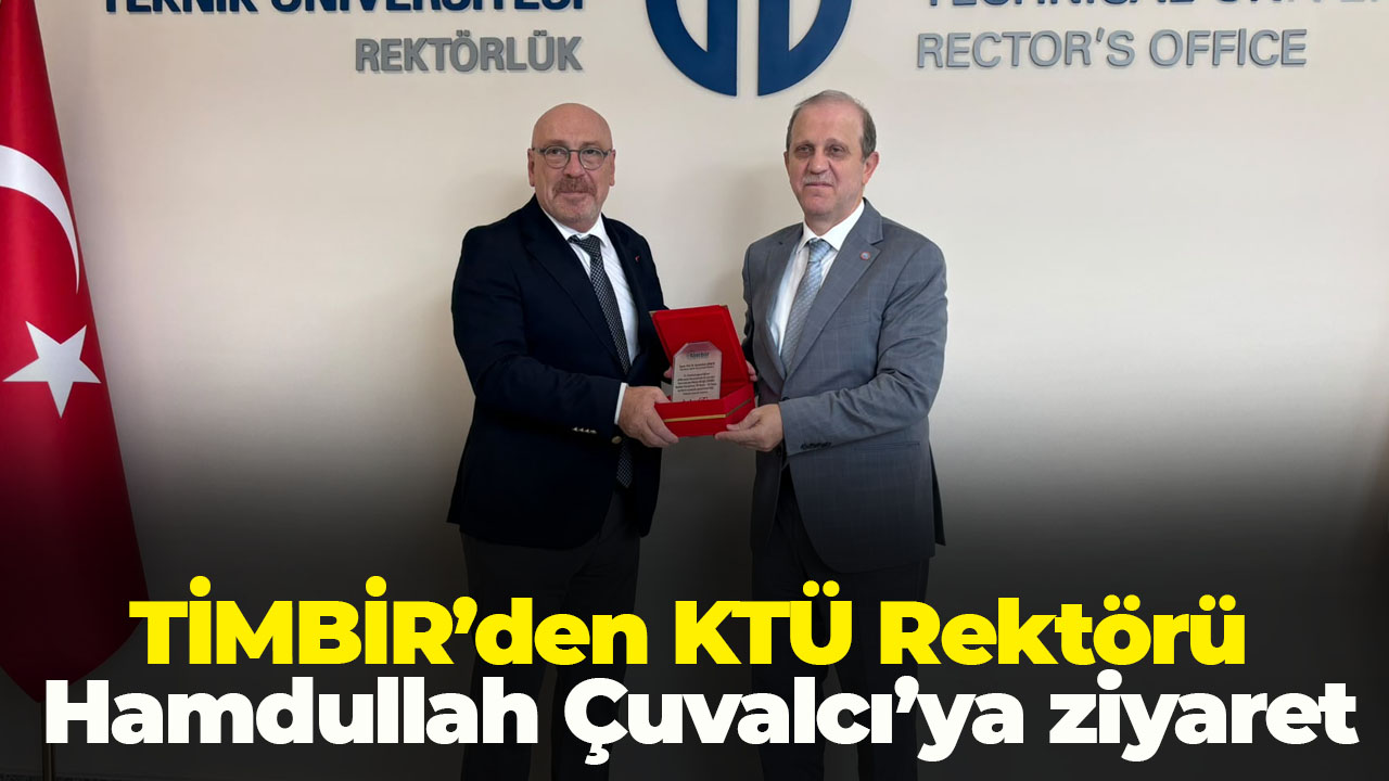 TİMBİR’den KTÜ Rektörü Hamdullah Çuvalcı’ya ziyaret