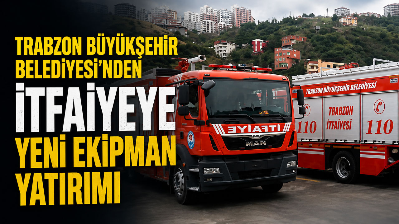 Trabzon Büyükşehir Belediyesi’nden itfaiyeye yeni ekipman yatırımı