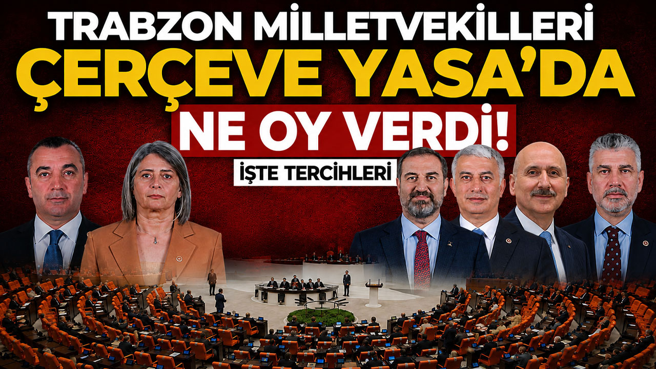 Trabzon Milletvekilleri Çerçeve Yasa'da ne oy verdi! İşte tercihleri