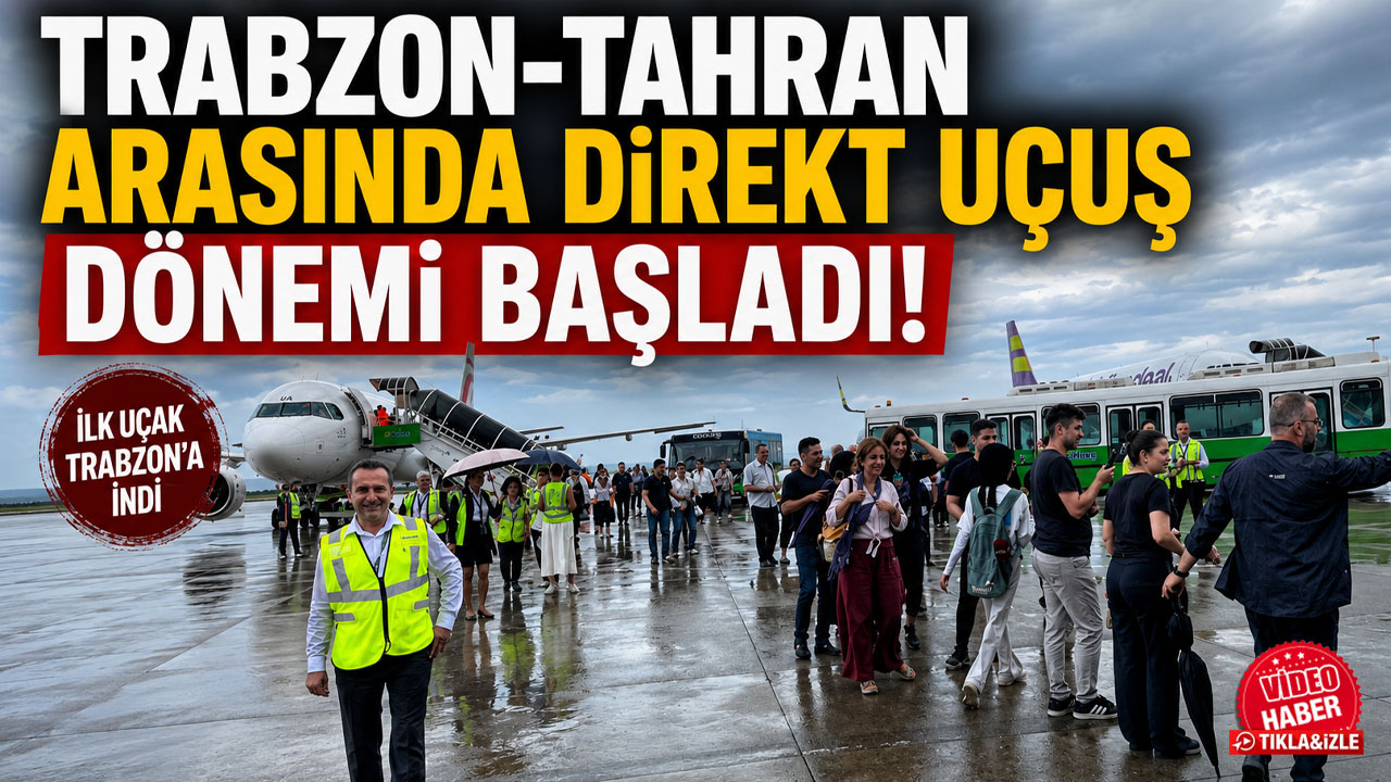 Trabzon-Tahran arasında direkt uçuş dönemi başladı! İlk uçak Trabzon’a indi