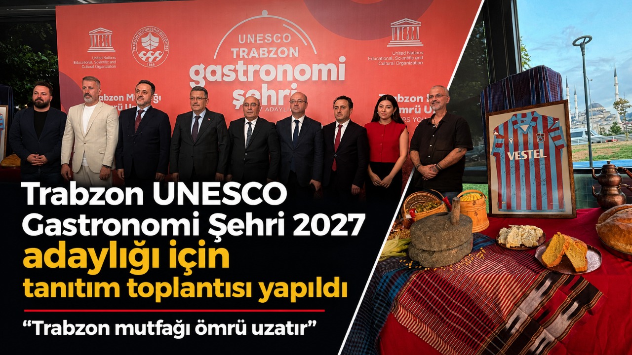 Trabzon UNESCO Gastronomi Şehri 2027 adaylığı için tanıtım toplantısı yapıldı “Trabzon mutfağı ömrü uzatır”