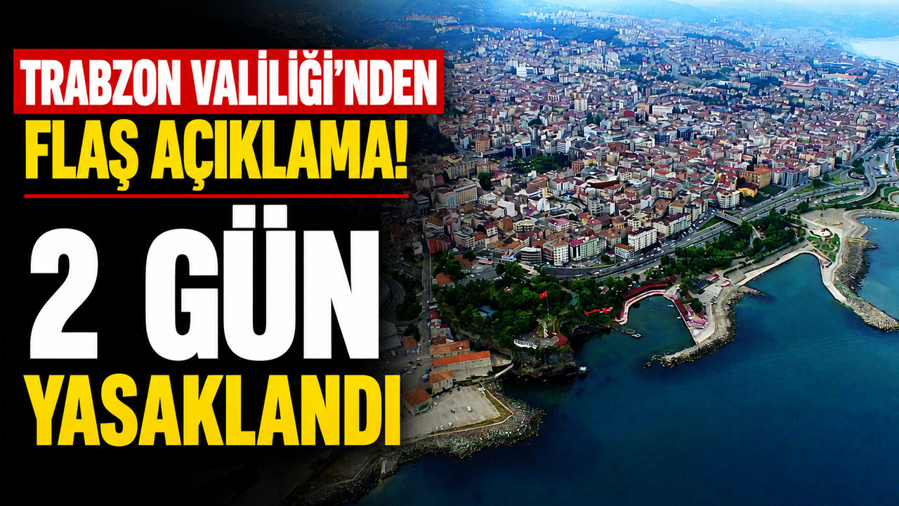 Trabzon Valiliği'nden flaş açıklama! 2 gün yasaklandı
