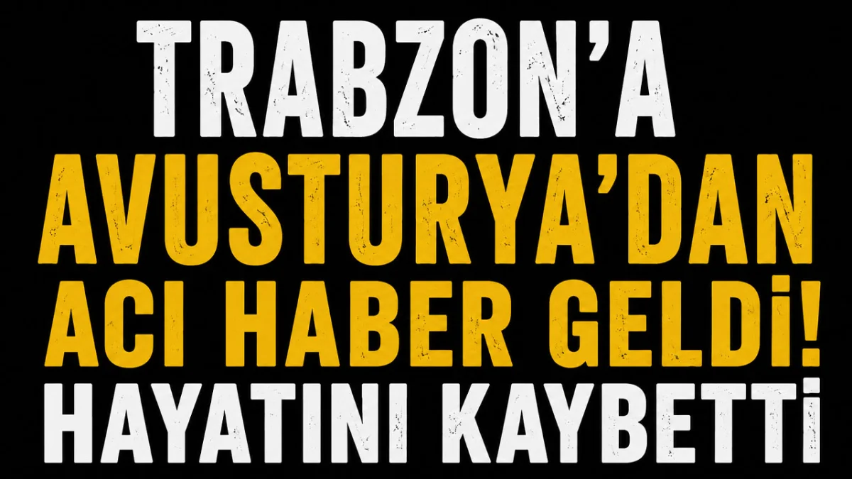 Trabzon'a Avusturya'dan acı haber geldi! Hayatını kaybetti