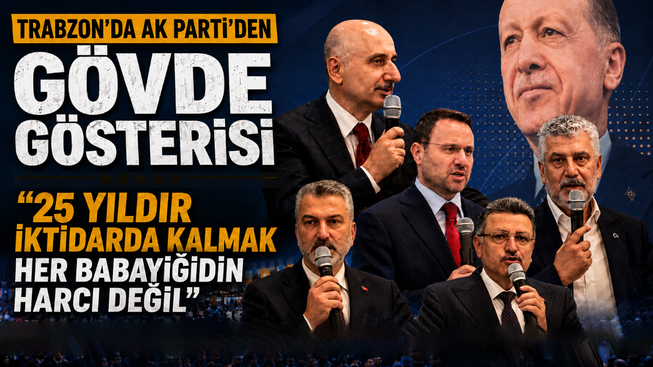 Trabzon’da AK Parti’den gövde gösterisi  “25 yıldır iktidarda kalmak her babayiğidin harcı değil”