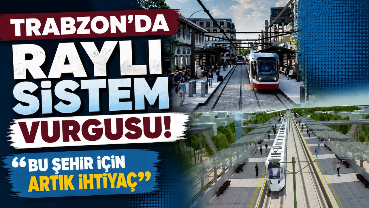 Trabzon’da raylı sistem vurgusu! “Bu şehir için artık ihtiyaç”