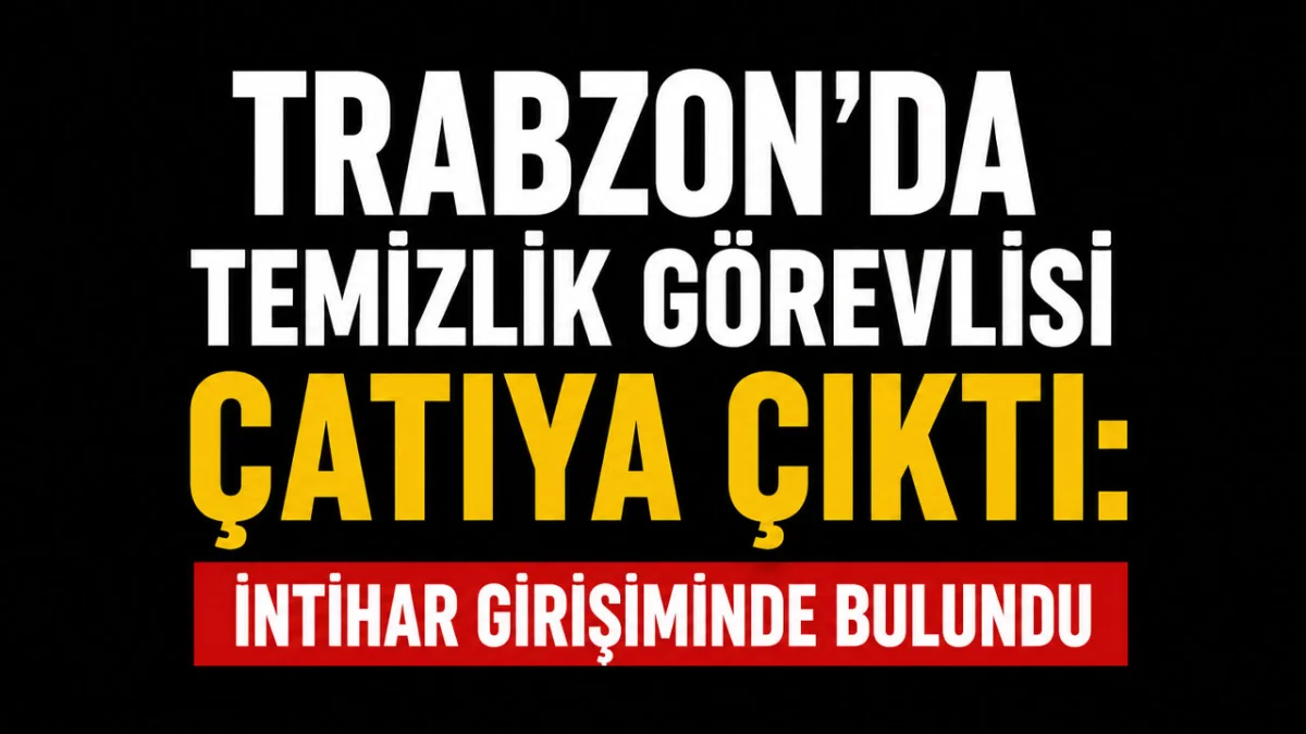 Trabzon’da temizlik görevlisi çatıya çıktı! İntihar girişiminde bulundu