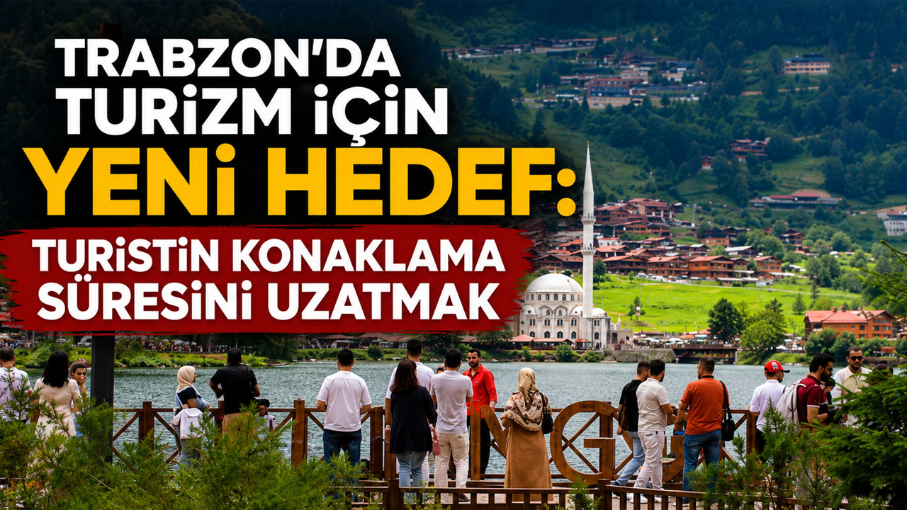 Trabzon’da turizm için yeni hedef: Turistin konaklama süresini uzatmak