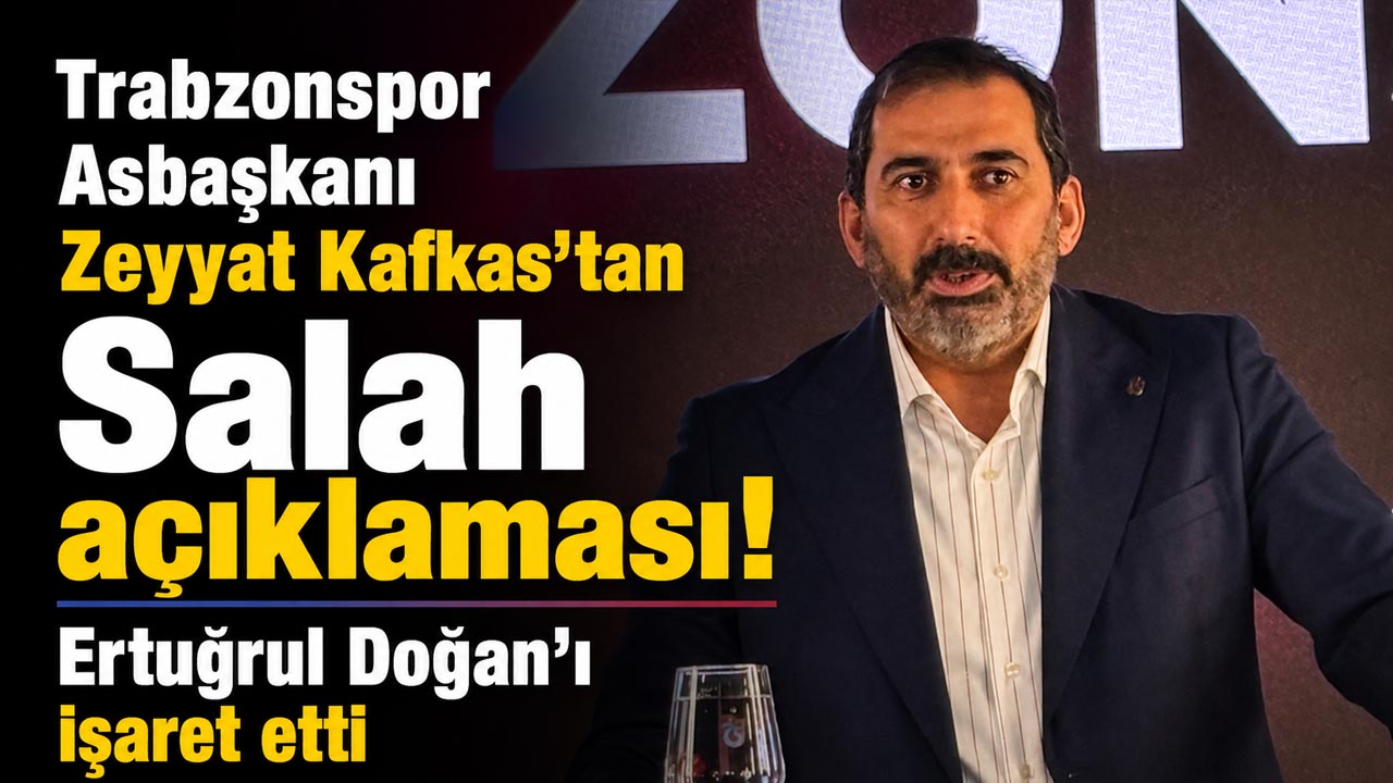 Trabzonspor Asbaşkanı Zeyyat Kafkas’tan Salah açıklaması! Ertuğrul Doğan’ı işaret etti