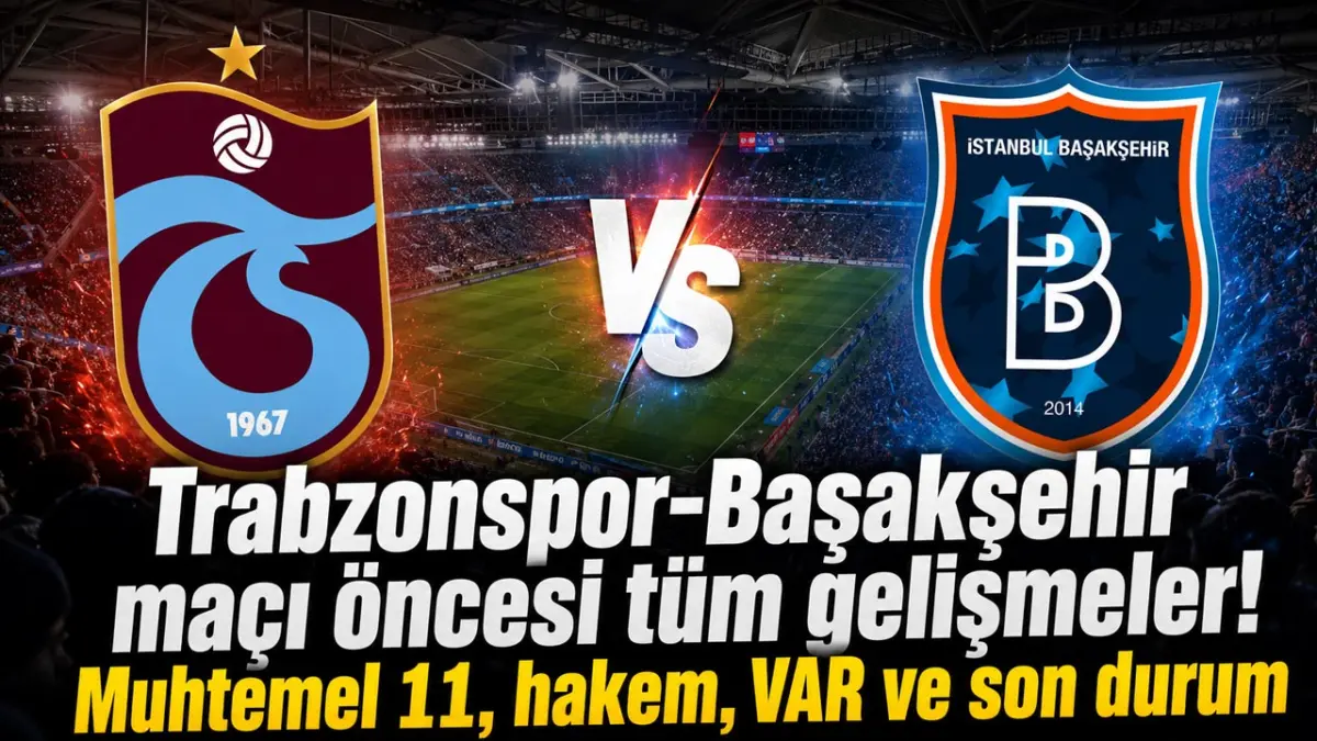Trabzonspor-Başakşehir maçı öncesi tüm gelişmeler! Muhtemel 11, hakem, VAR ve son durum