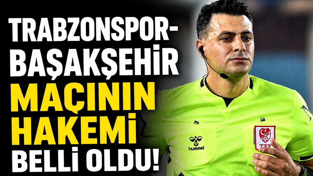 Trabzonspor-Başakşehir maçının hakemi belli oldu! İşte o isim!