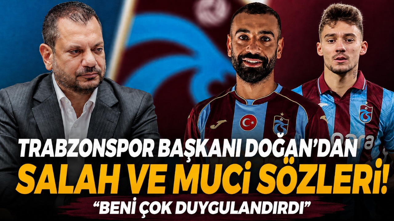 Trabzonspor Başkanı Doğan’dan Salah ve Muçi sözleri! “Beni çok duygulandırdı”