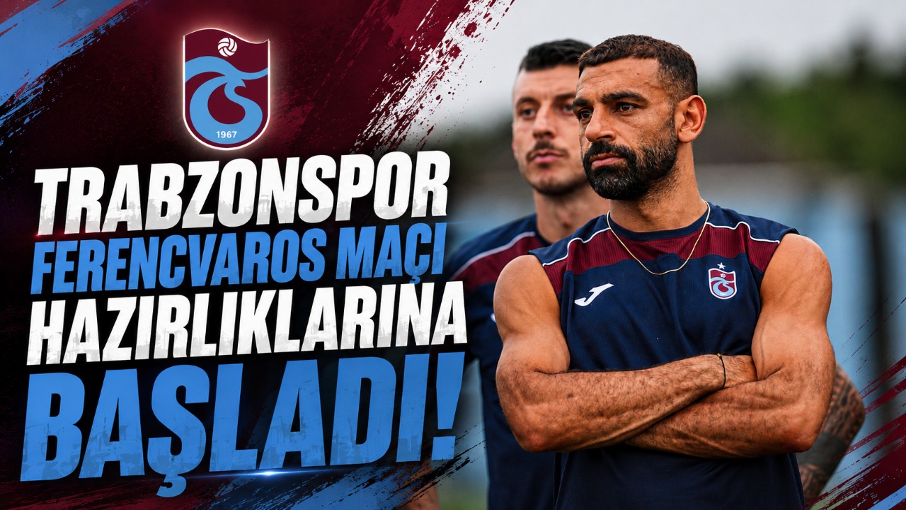 Trabzonspor Ferencvaros maçı hazırlıklarına başladı