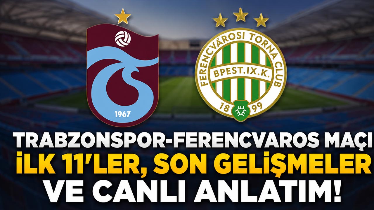 Trabzonspor-Ferencvaros maçı ilk 11’ler, son gelişmeler ve canlı anlatım!