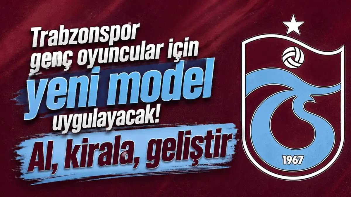 Trabzonspor genç oyuncular için yeni model uygulayacak! Al, kirala, geliştir