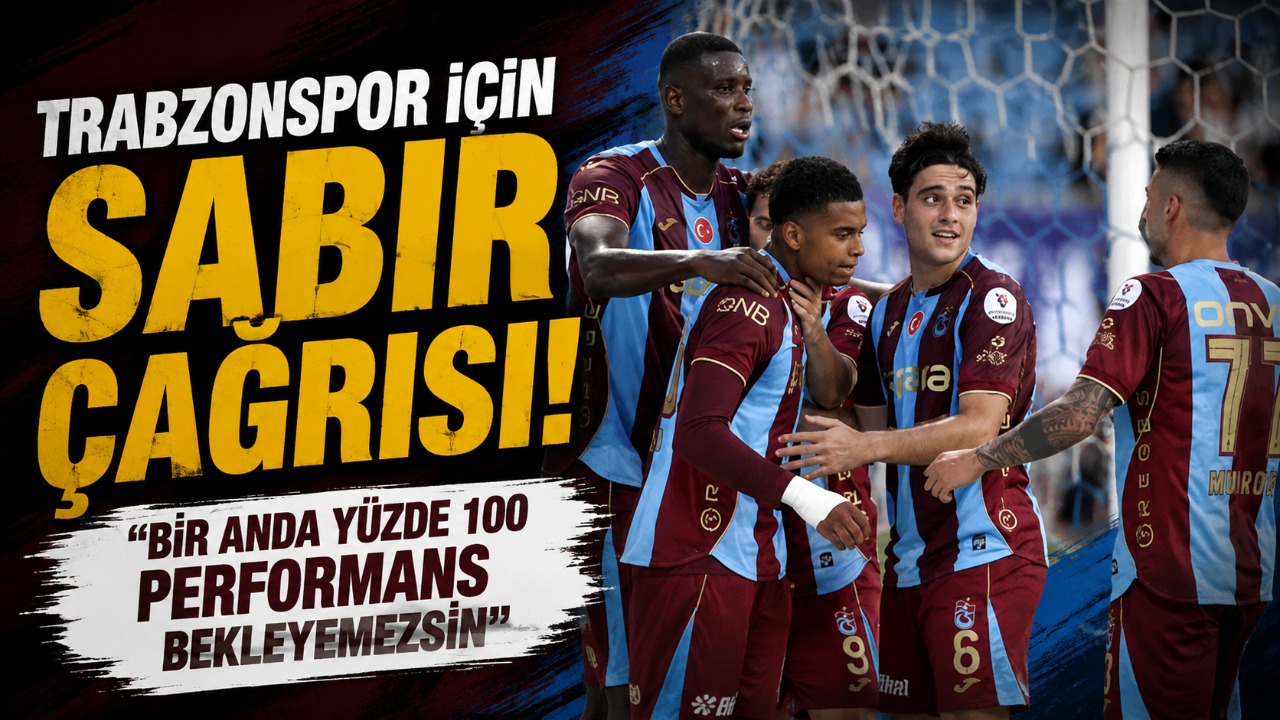 Trabzonspor için sabır çağrısı! “Bir anda yüzde 100 performans bekleyemezsin”