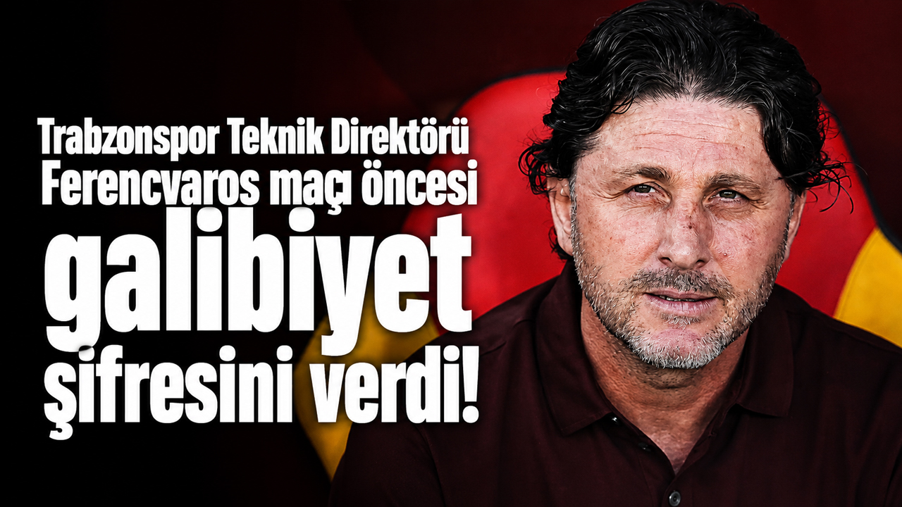Trabzonspor Teknik Direktörü Ferencvaros maçı öncesi galibiyet şifresini verdi!