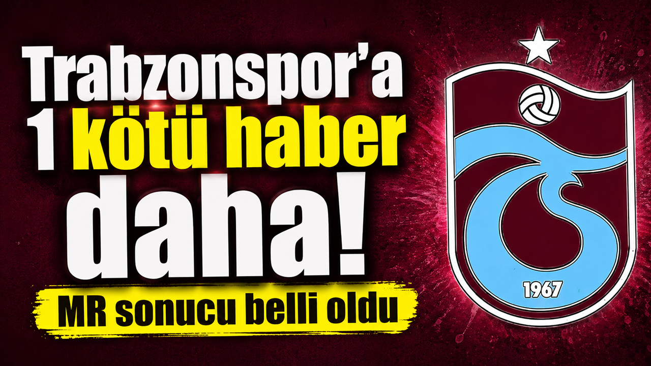 Trabzonspor’a 1 kötü haber daha! MR sonucu belli oldu