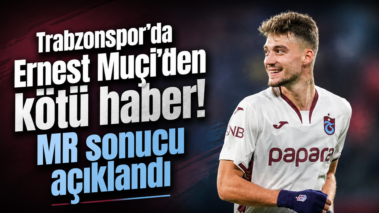 Trabzonspor’da Ernest Muçi’den kötü haber! MR sonucu açıklandı