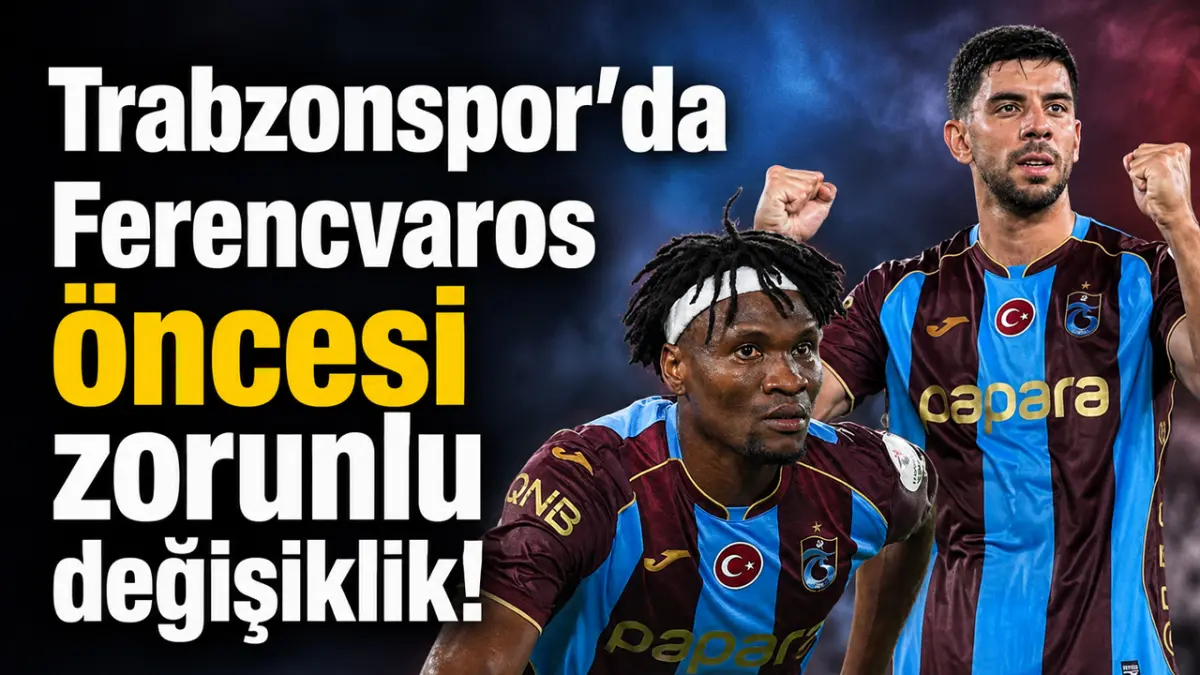 Trabzonspor’da Ferencvaros öncesi zorunlu değişiklik!