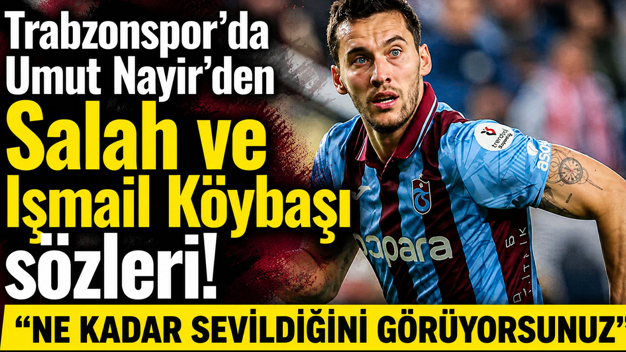 Trabzonspor’da Umut Nayir’den Salah ve İsmail Köybaşı sözleri