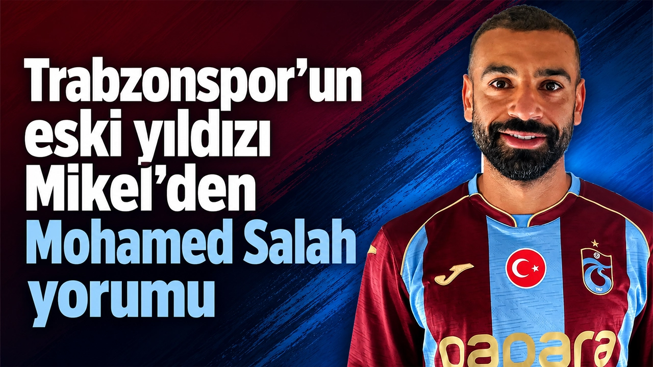 Trabzonspor’un eski yıldızı Mikel’den Mohamed Salah yorumu