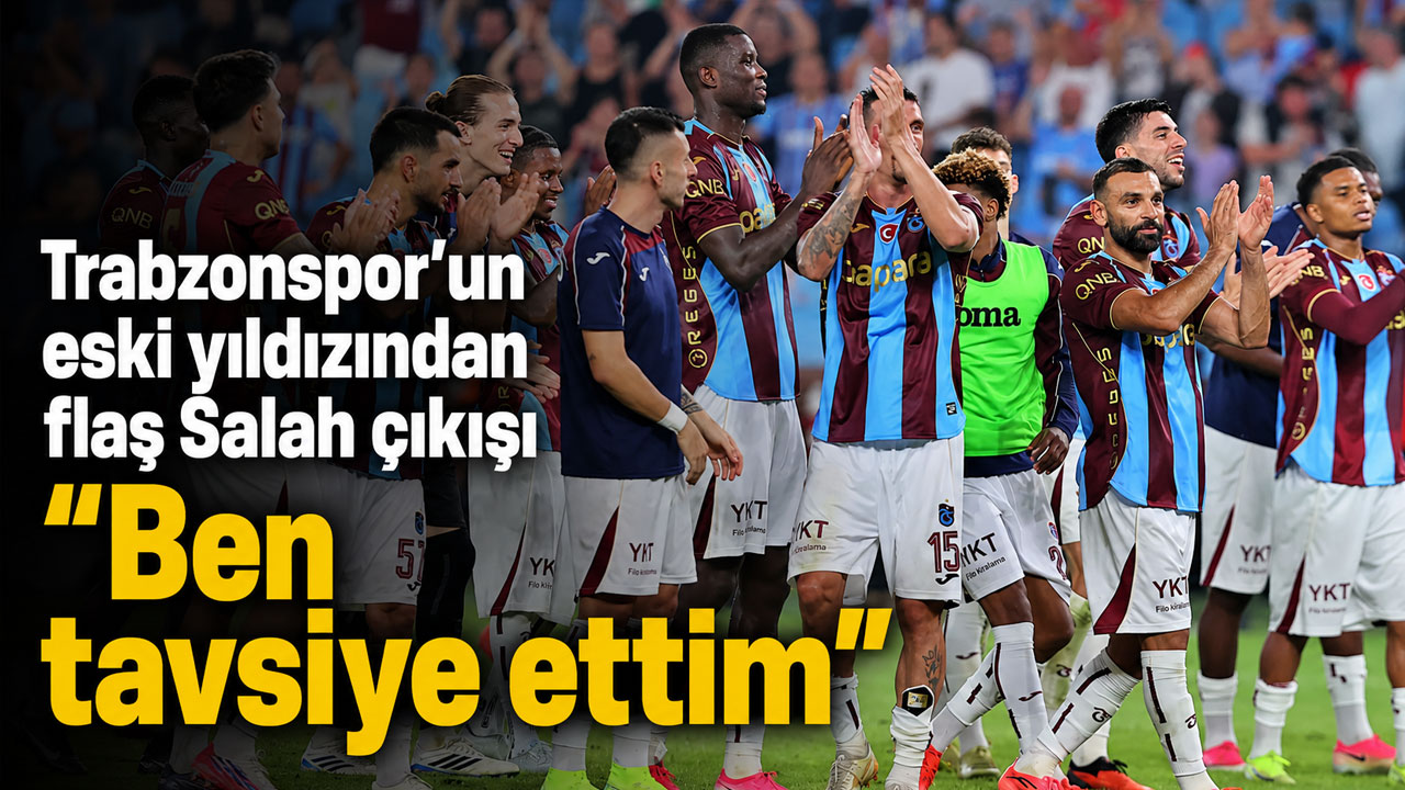 Trabzonspor'un eski yıldızından Salah açıklaması "Ben tavsiye ettim"