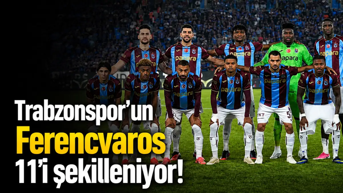 Trabzonspor’un Ferencvaros 11’i şekilleniyor!