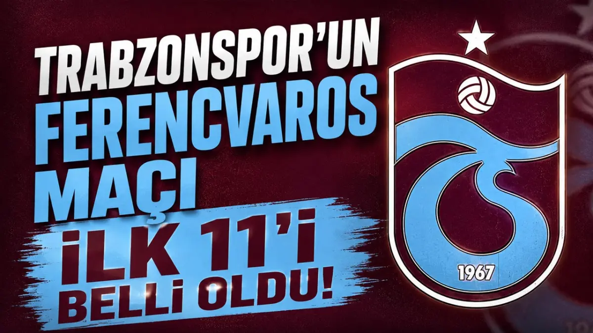 Trabzonspor’un Ferencvaros maçı ilk 11'ler belli oldu!