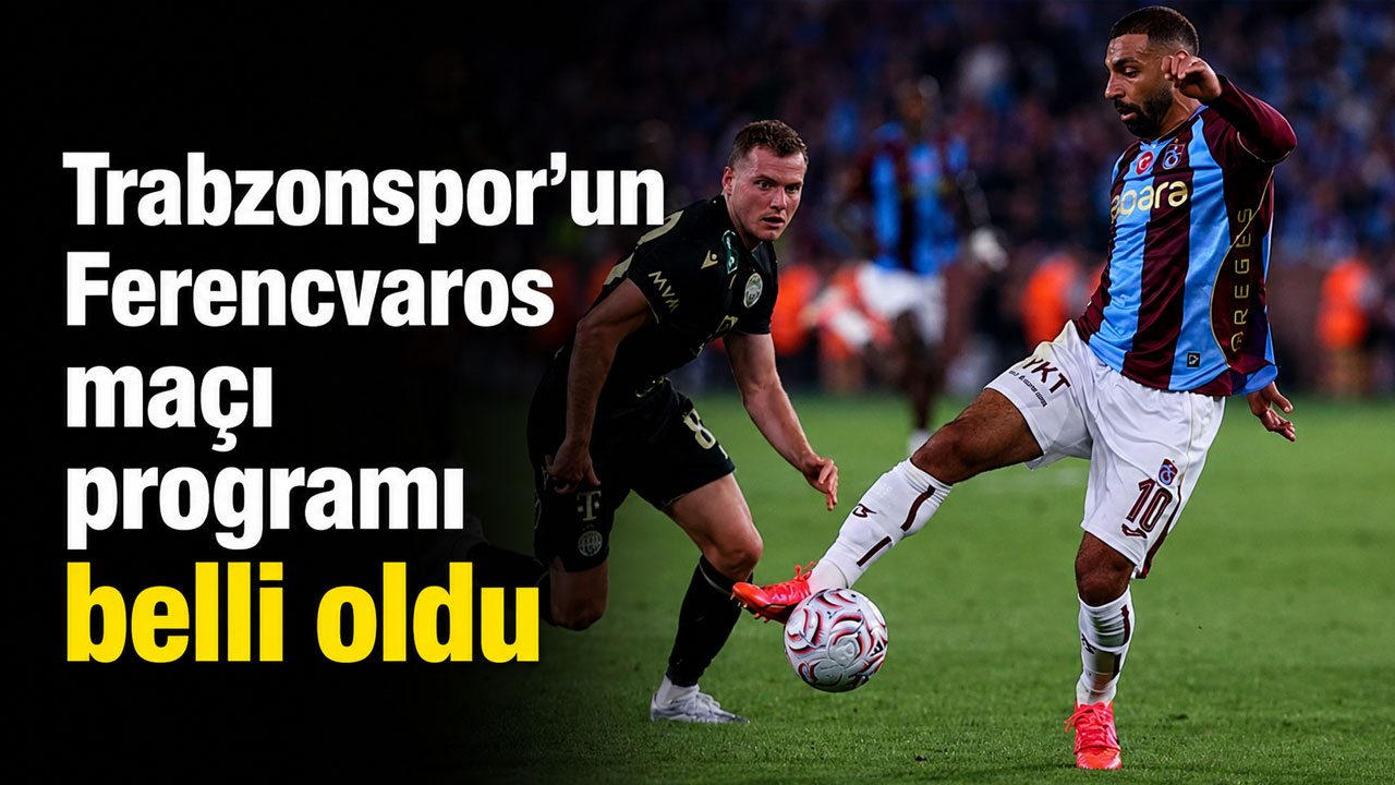 Trabzonspor’un Ferencvaros maçı öncesi programı belli oldu