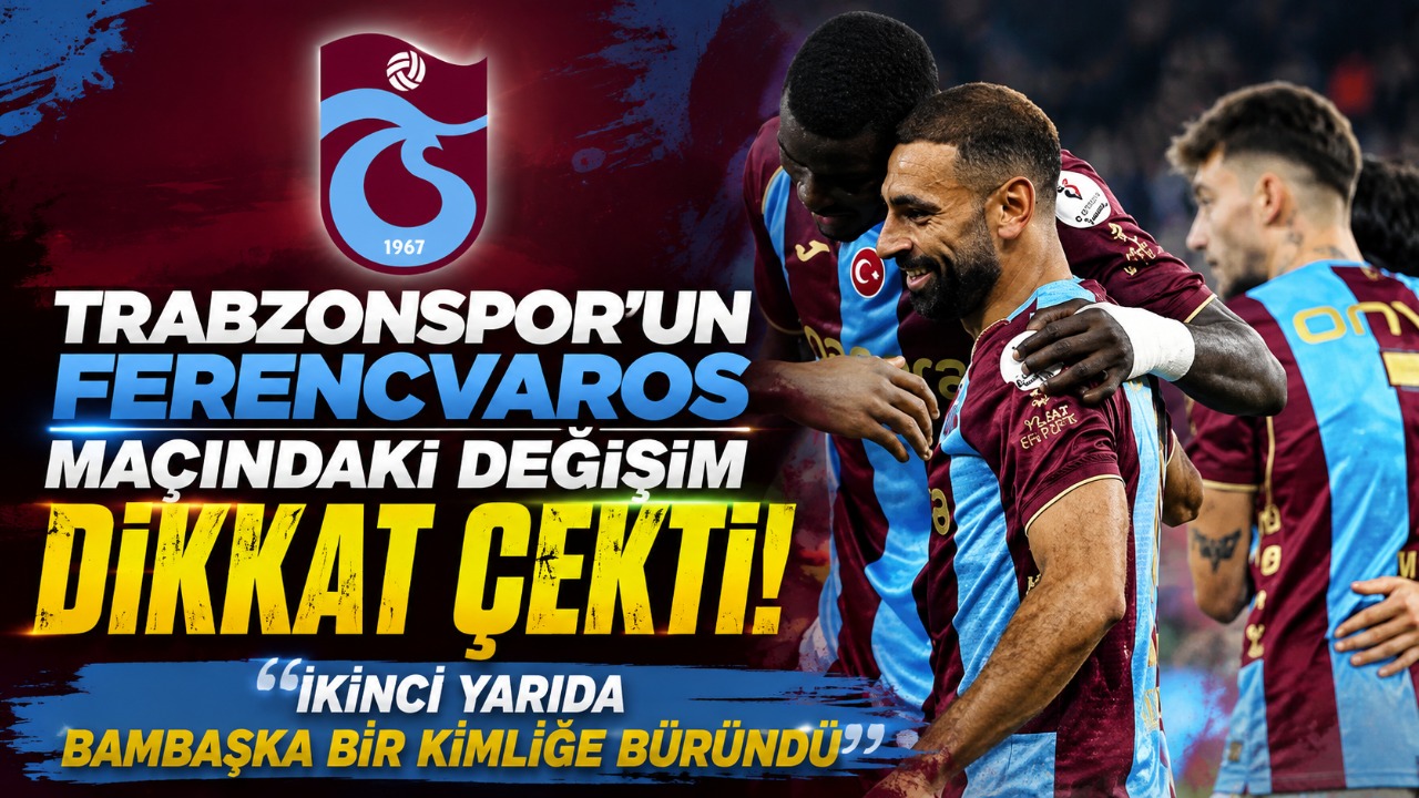 Trabzonspor’un Ferencvaros maçındaki değişim dikkat çekti! “İkinci yarıda bambaşka bir kimliğe büründü”