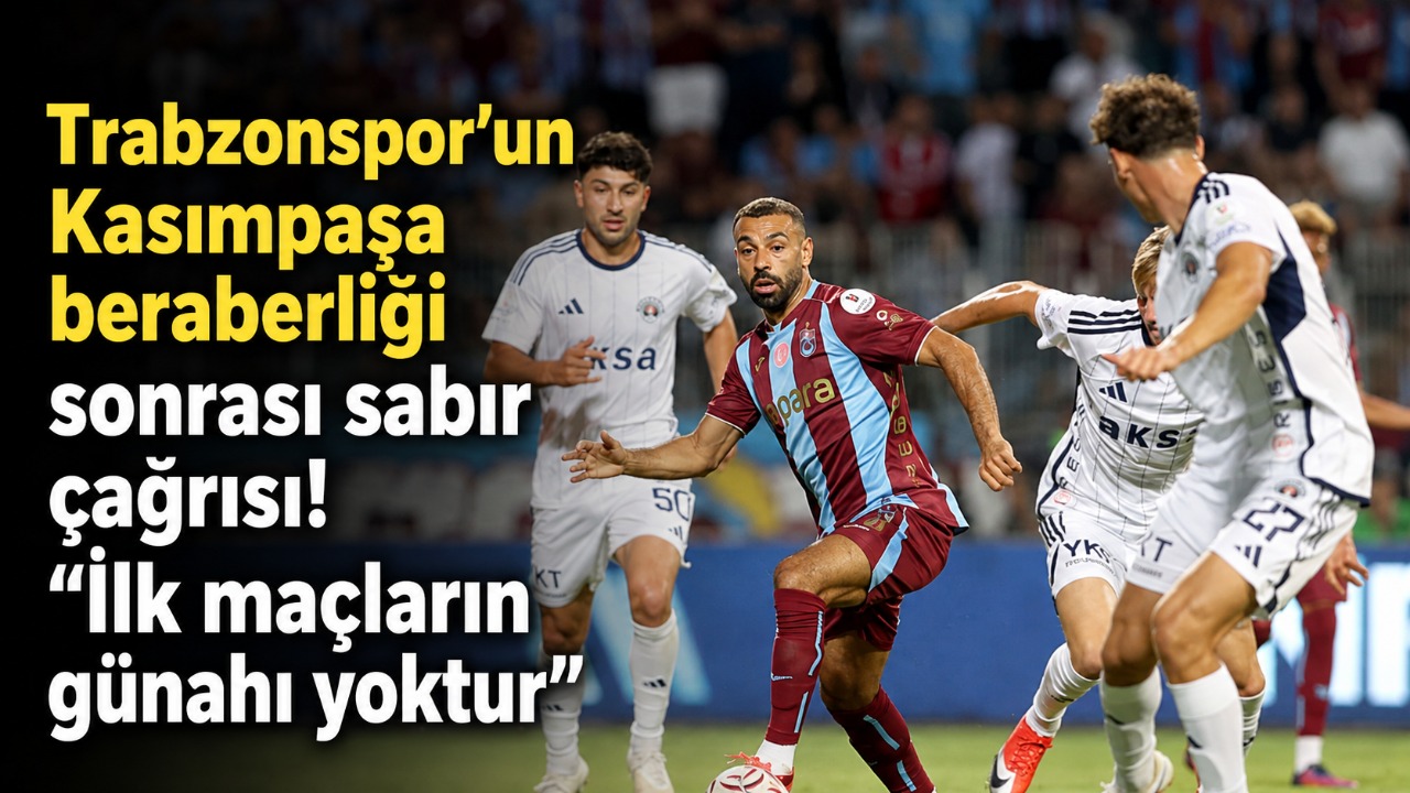 Trabzonspor’un Kasımpaşa beraberliği sonrası sabır çağrısı! “İlk maçların günahı yoktur”