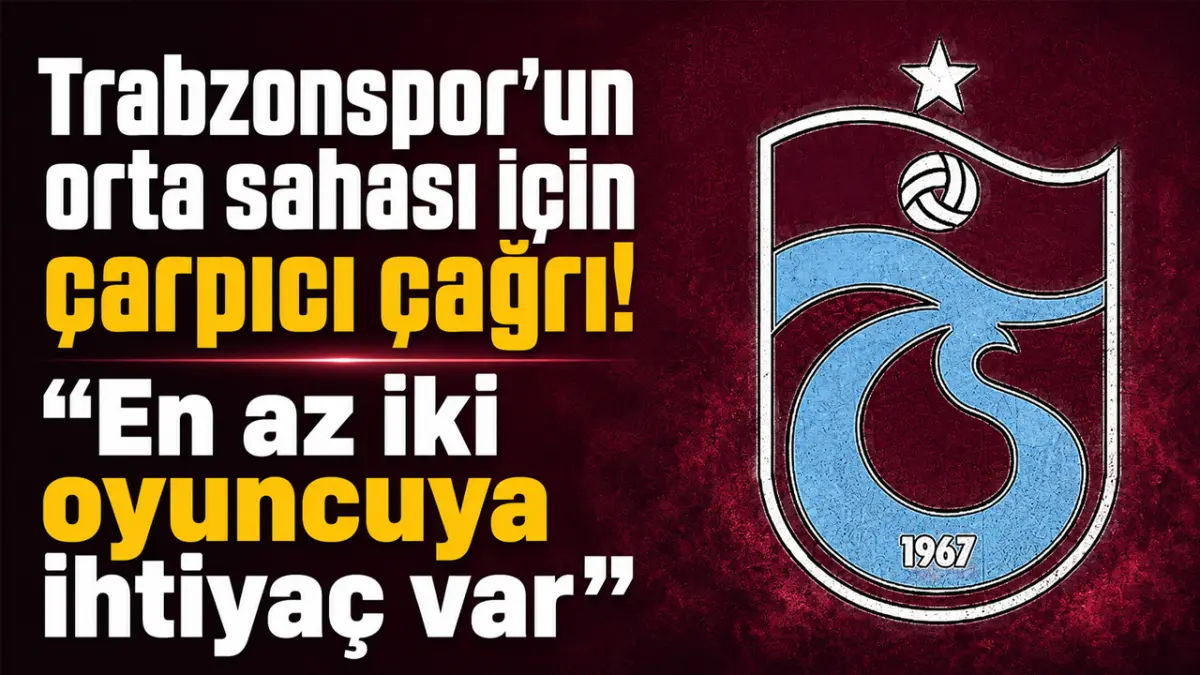 Trabzonspor’un orta sahası için çarpıcı çağrı! “En az iki oyuncuya ihtiyaç var”